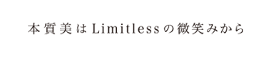 本質美は Limitless の微笑みから